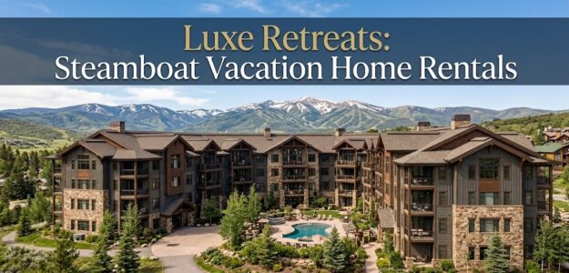 Luxe Retreats: Steamboat Vacation Home Rentals